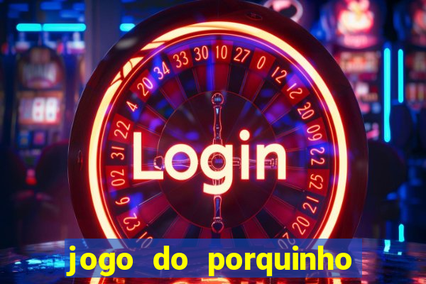 jogo do porquinho de ganhar dinheiro